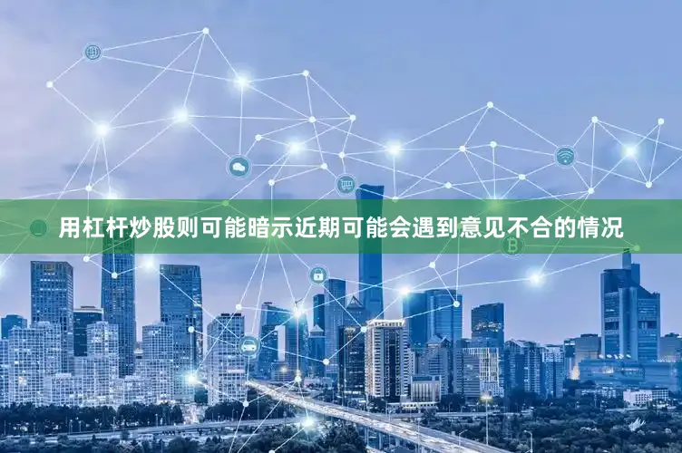 用杠杆炒股则可能暗示近期可能会遇到意见不合的情况