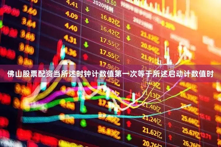 佛山股票配资当所述时钟计数值第一次等于所述启动计数值时